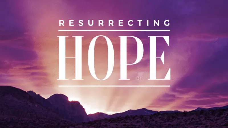 Resurrecting Hope - Sermon Series.